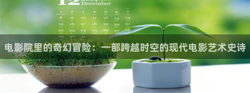 红足1世新：电影院里的奇幻冒险：一部跨越时空的现代电影艺术史诗