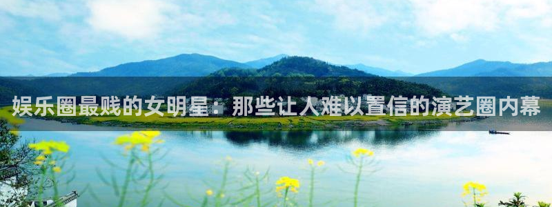 红足1世足球网页版入口：娱乐圈最贱的女明星：那些让人难以置信的演艺圈内幕