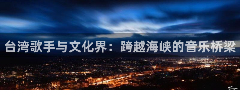 红足1世足球网：台湾歌手与文化界：跨越海峡的音乐桥梁
