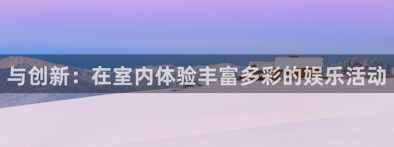 红足1世足球网页版入口：与创新：在室内体验丰富多彩的娱乐活动